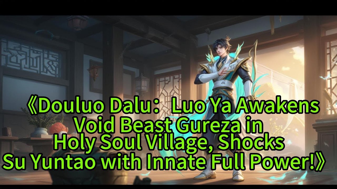 《Douluo Dalu：Luo Ya AwakensVoid Beast Gureza inHoly Soul Village, ShocksSu Yuntao with Innate Ful!》