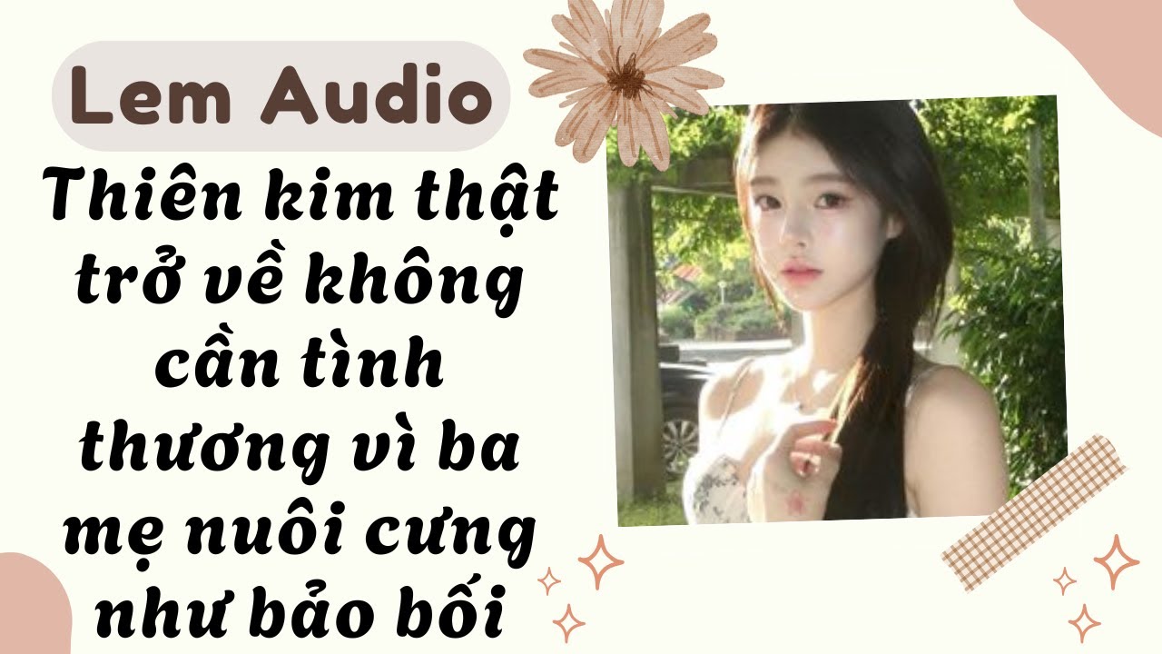 Full audio | Thiên kim thật trở về không cần tình thương vì ba mẹ nuôi cưng như bảo bối