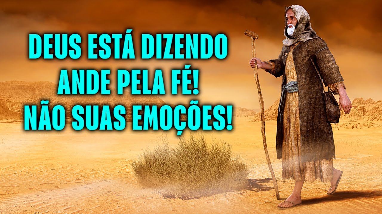 DEUS ESTÁ DIZENDO ANDE PELA FÉ, NÃO SUAS EMOÇÕES!