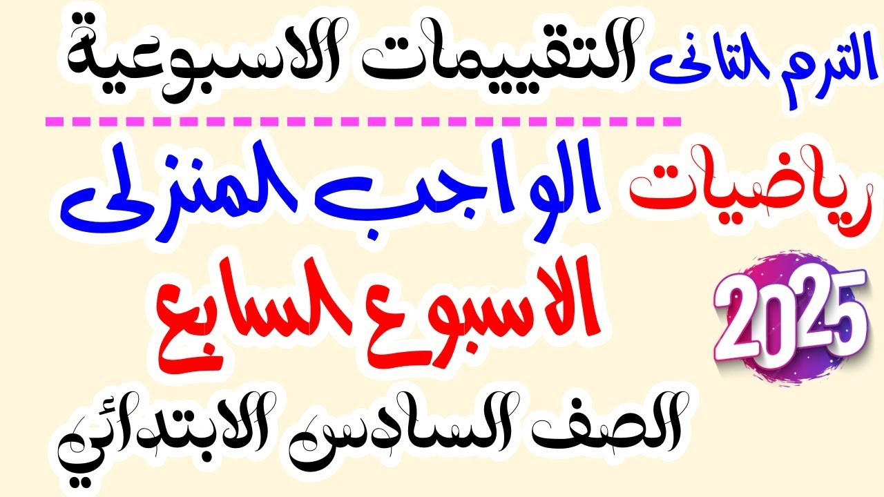 التقييمات الاسبوعية | حل الاداء المنزلي الاسبوع السابع رياضيات سادسه ابتدائي ترم تاني2025 واجب منزلى