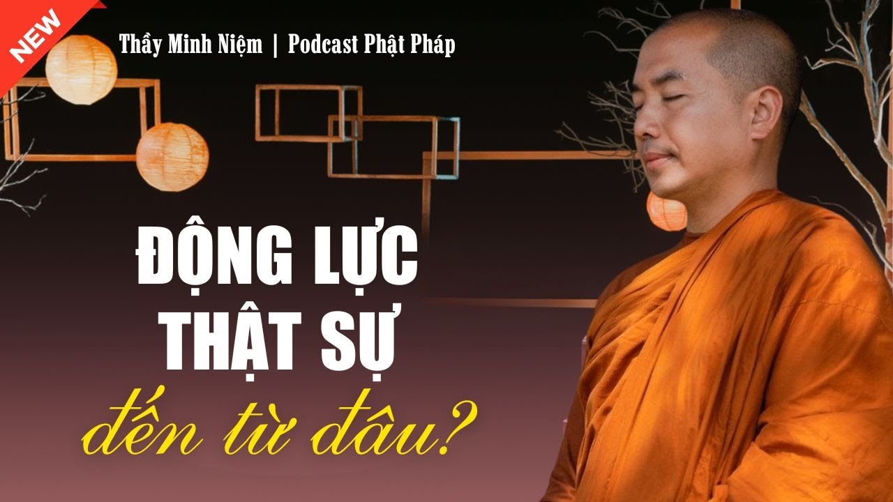 Thầy Minh Niệm &ndash; Động Lực Thực Sự Đến Từ Đ&acirc;u? (Rất N&ecirc;n Nghe) | Podcast Phật Ph&aacute;p