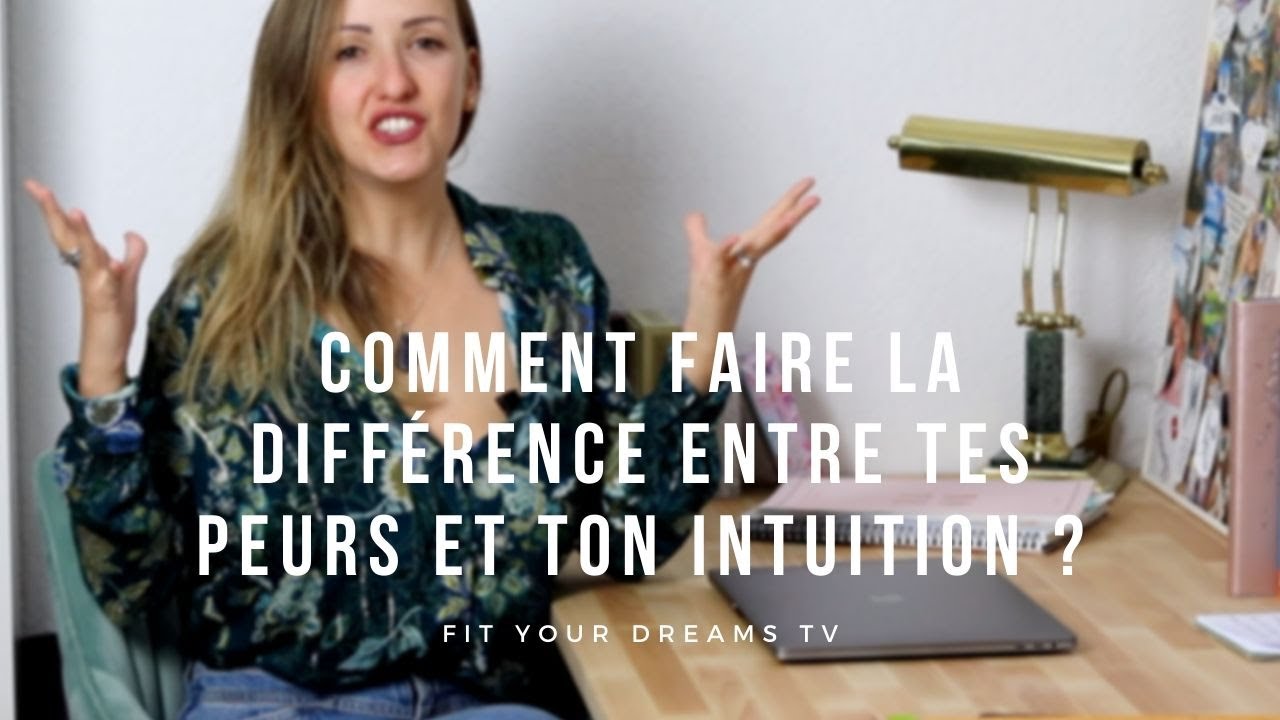 Comment faire la différence entre tes peurs et ton intuition ?