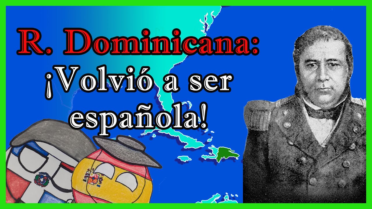 ¿Por qué la Rep. DOMINICANA volvió a ser parte de ESPAÑA?🇩🇴🇪🇸 - El Mapa de Sebas