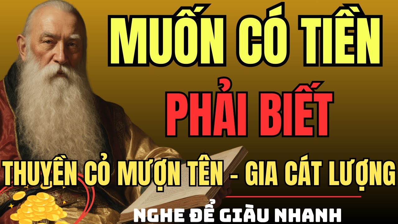 CỔ NHÂN DẠY – Muốn Có Tiền, Phải Biết THUYỀN CỎ MƯỢN TÊN - GIA CÁT LƯỢNG | Triết Lý Sống