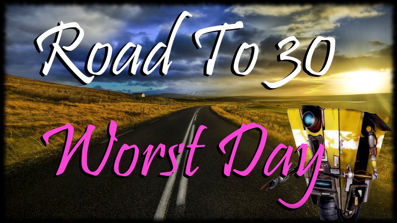 Road To 30 Ep 24 - Doing Everything Right But Its Not Good Enough - The Worst Day - BL2 Gameplay