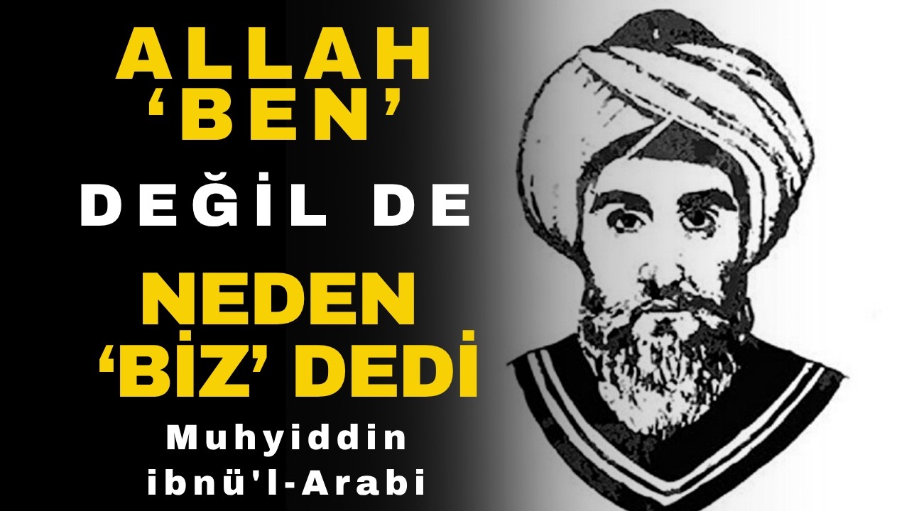 Allah Neden ‘Ben’ Değil ‘Biz’ Dedi? | Arabi’ye Göre İsimler, Suretler ve İlahi Kelamın Şifreleri
