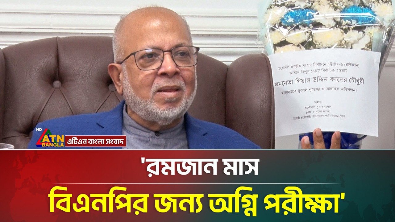 রমজান মাস বিএনপি'র জন্য অগ্নি পরীক্ষা: গিয়াস উদ্দিন কাদের চৌধুরী | Giasuddin Quader Chowdhury | BNP