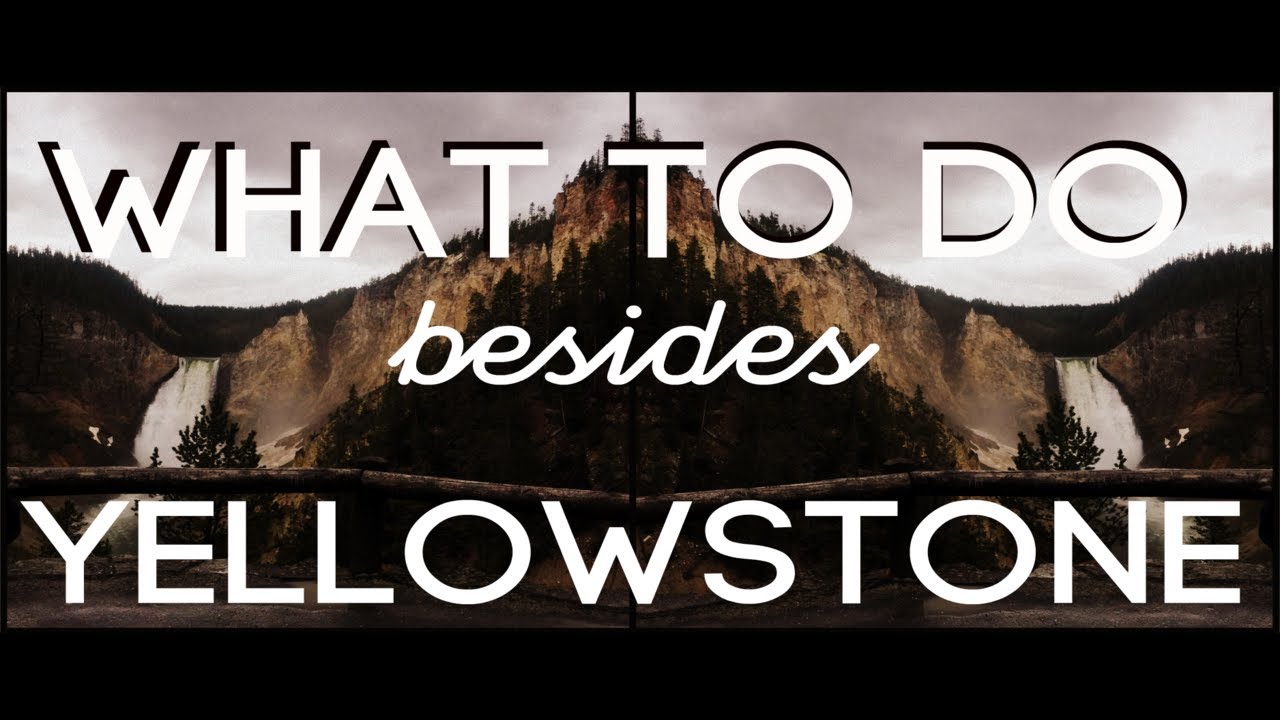 Things to do Near Yellowstone National Park | A GUIDE