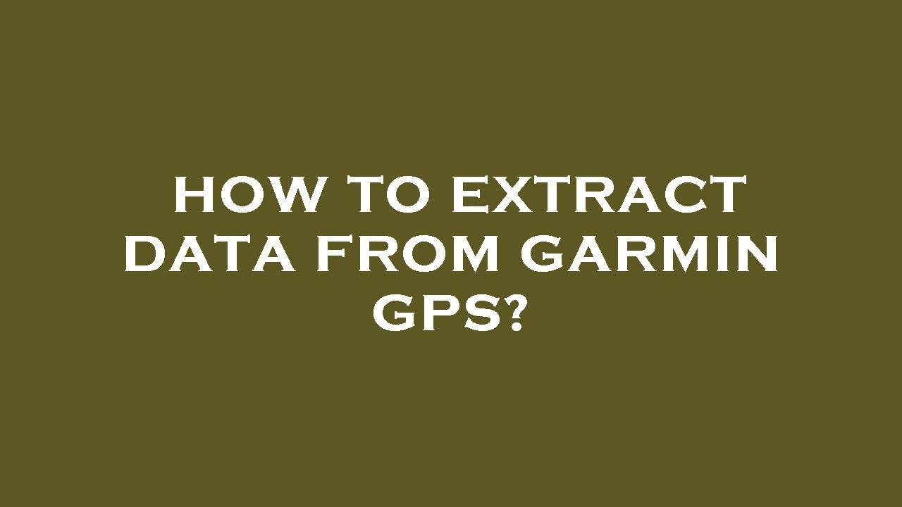 How to extract data from garmin gps?