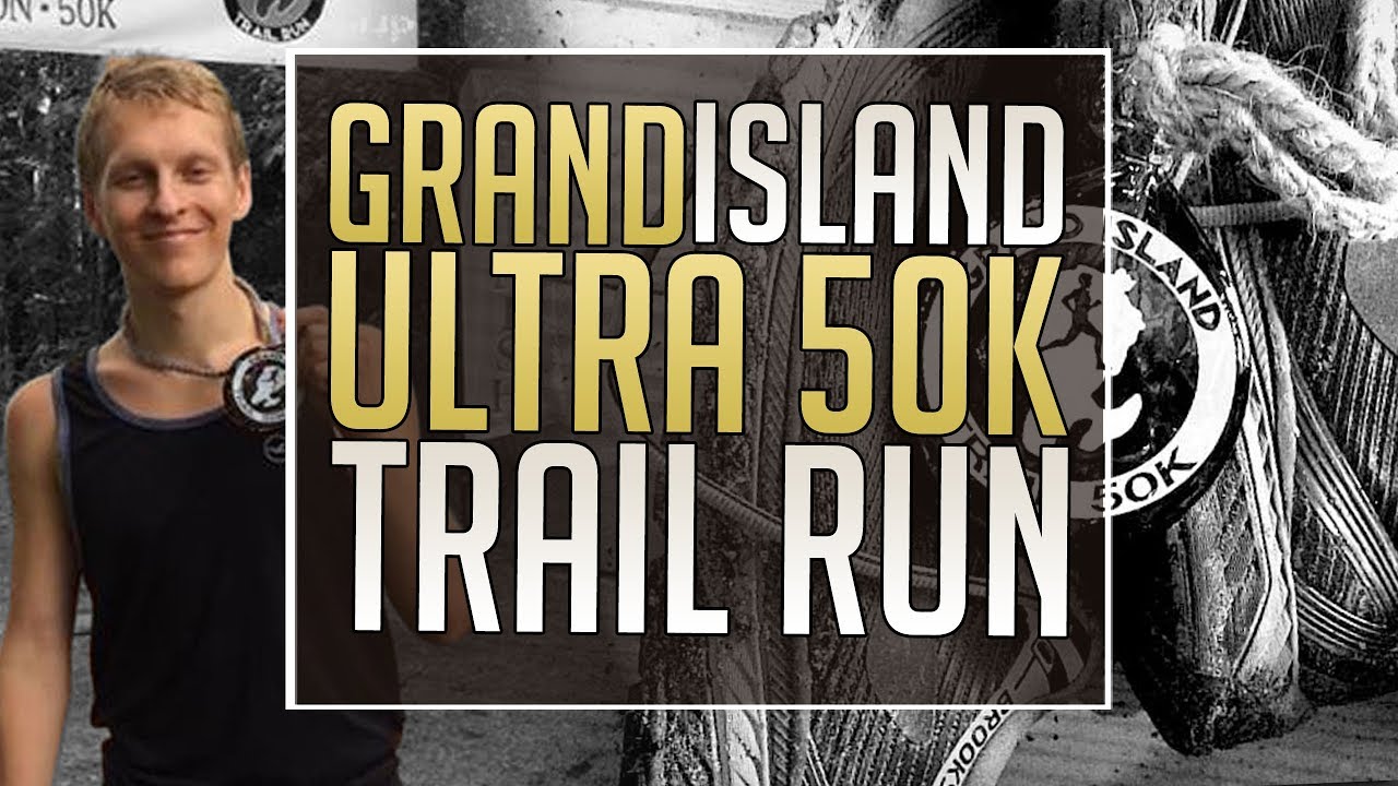 The Grand Island 50k Ultra Trail Marathon 2018 | From The Eyes Of an Amateur Ultra Runner