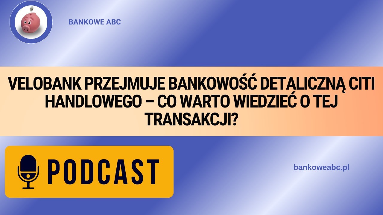 VeloBank przejmuje bankowość detaliczną Citi Handlowego &ndash; Co warto wiedzieć o tej transakcji?