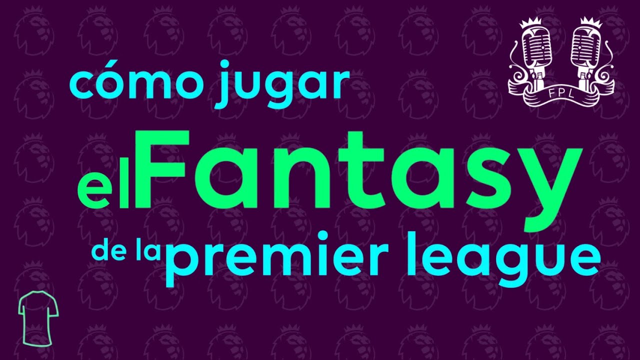 cómo jugar el Fantasy de la premier league, te explicamos