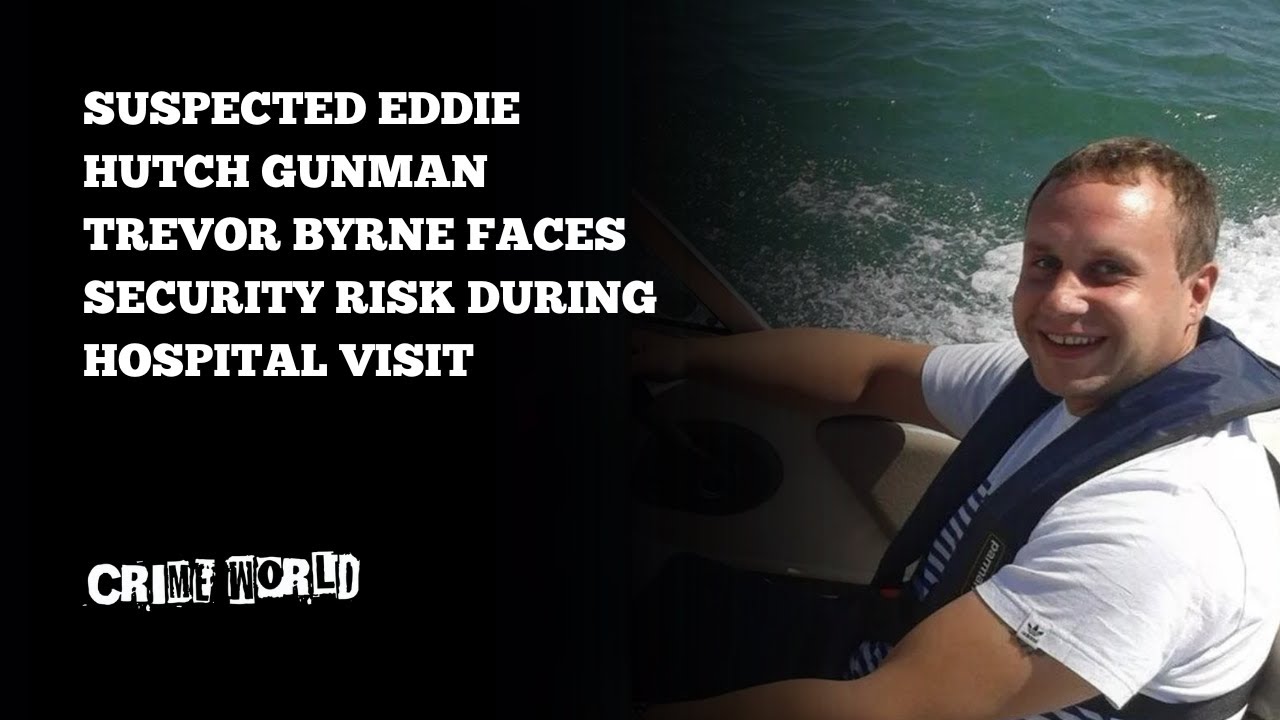 Suspected Eddie Hutch gunman Trevor Byrne faces security risk during hospital visit