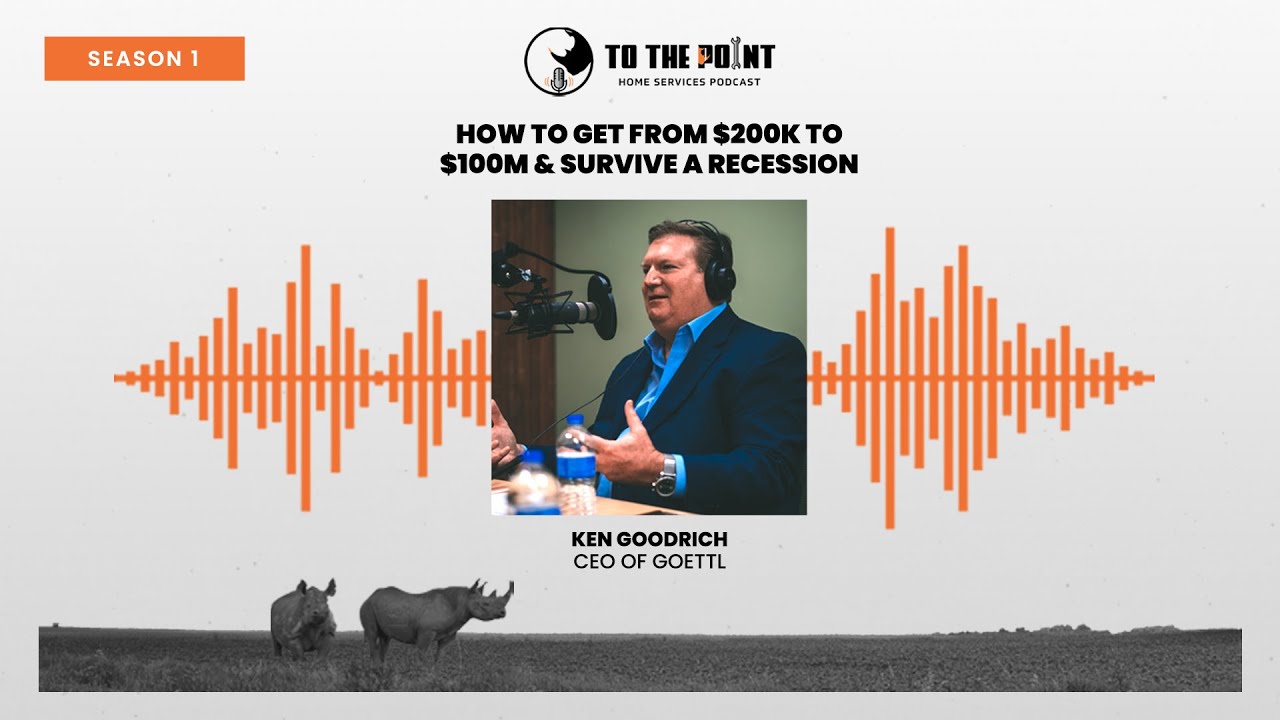 How To Get From $200k To $100M & Survive A Recession | Ep. 2 w/ Ken Goodrich | To The Point Podcast