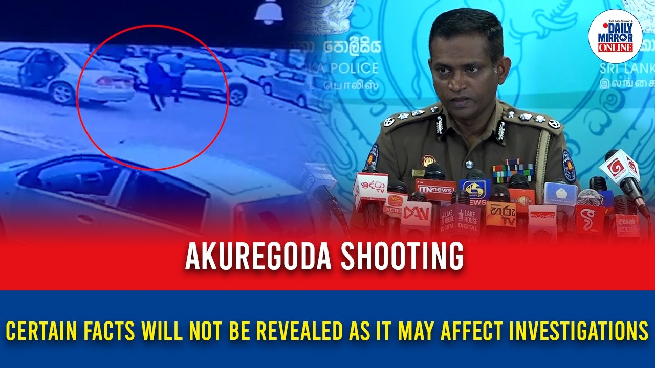 Akuregoda shooting Certain facts will not be revealed as it may affect investigations