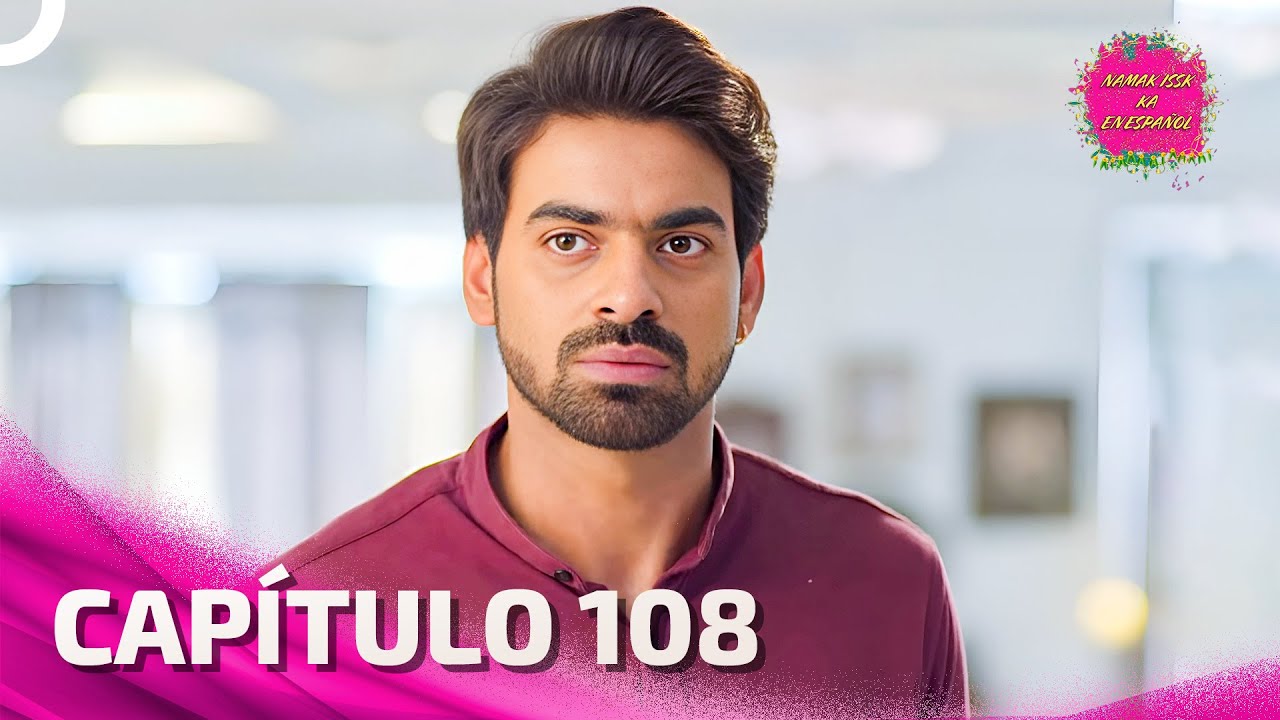 Namak Issk Ka en Español Capitulo 108 (Doblado en Español) | Novela India