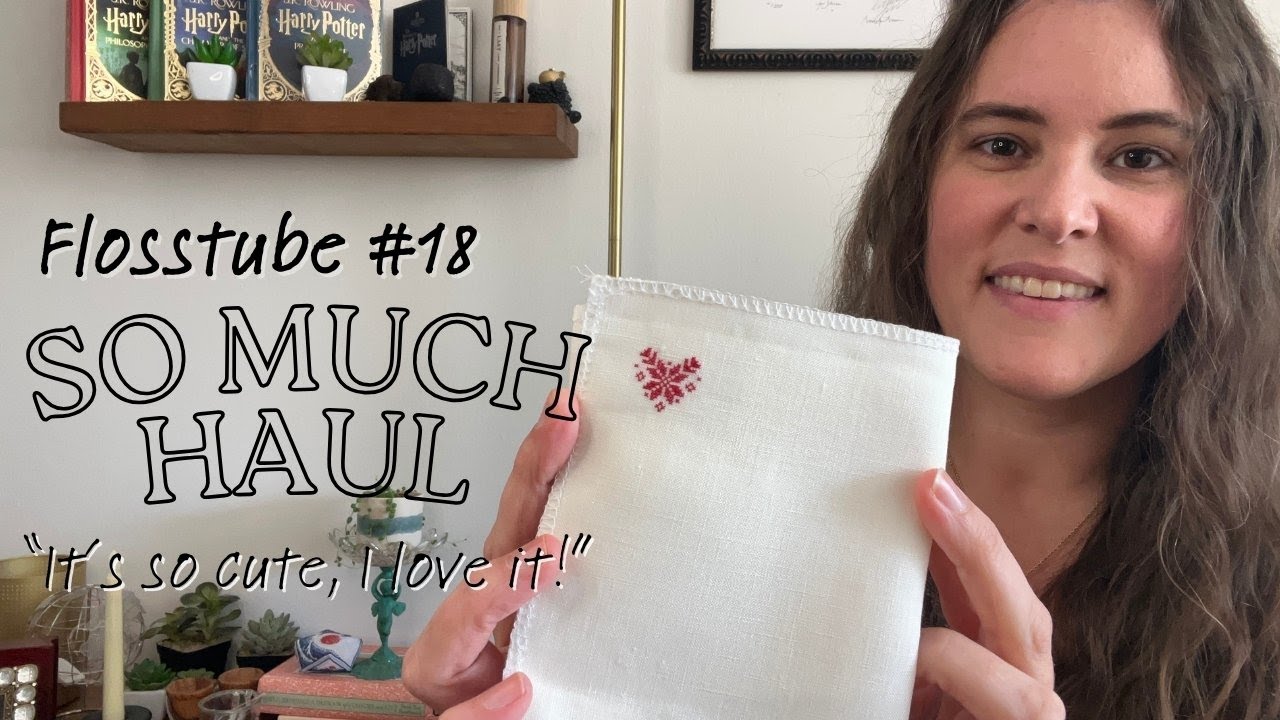 Flosstube #18: So Much Haul 