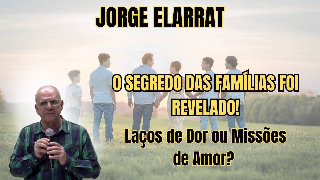 A REVELAÇÃO ESPIRITUAL SOBRE PAIS, FILHOS E MÁGOAS PROFUNDAS! – PALESTRA COM JORGE ELARRAT.