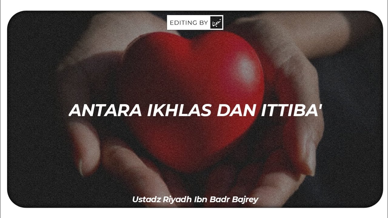 Antara Ikhlas dan Ittiba' - Ustadz Riyadh Ibn Badr Bajrey Hafidzahullah