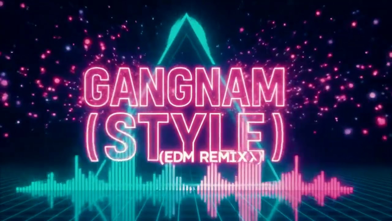 GANGNAM STYLE EDM REMIX