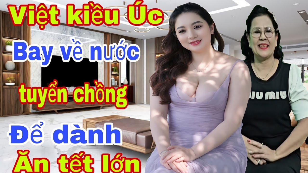 Việt Kiều Úc Bay Về Nước Tuyển Chồng Gấp 