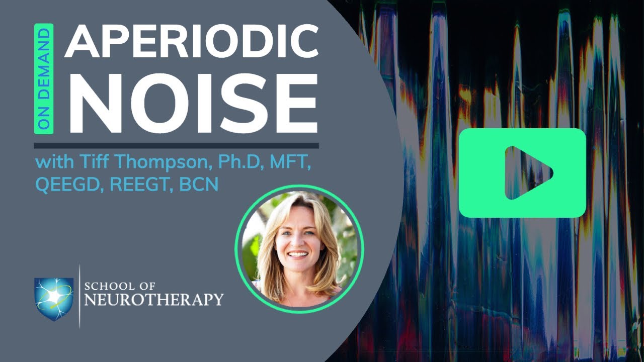 Aperiodic Noise with Tiff Thompson, Ph.D, MFT, QEEGD, REEGT, BCN