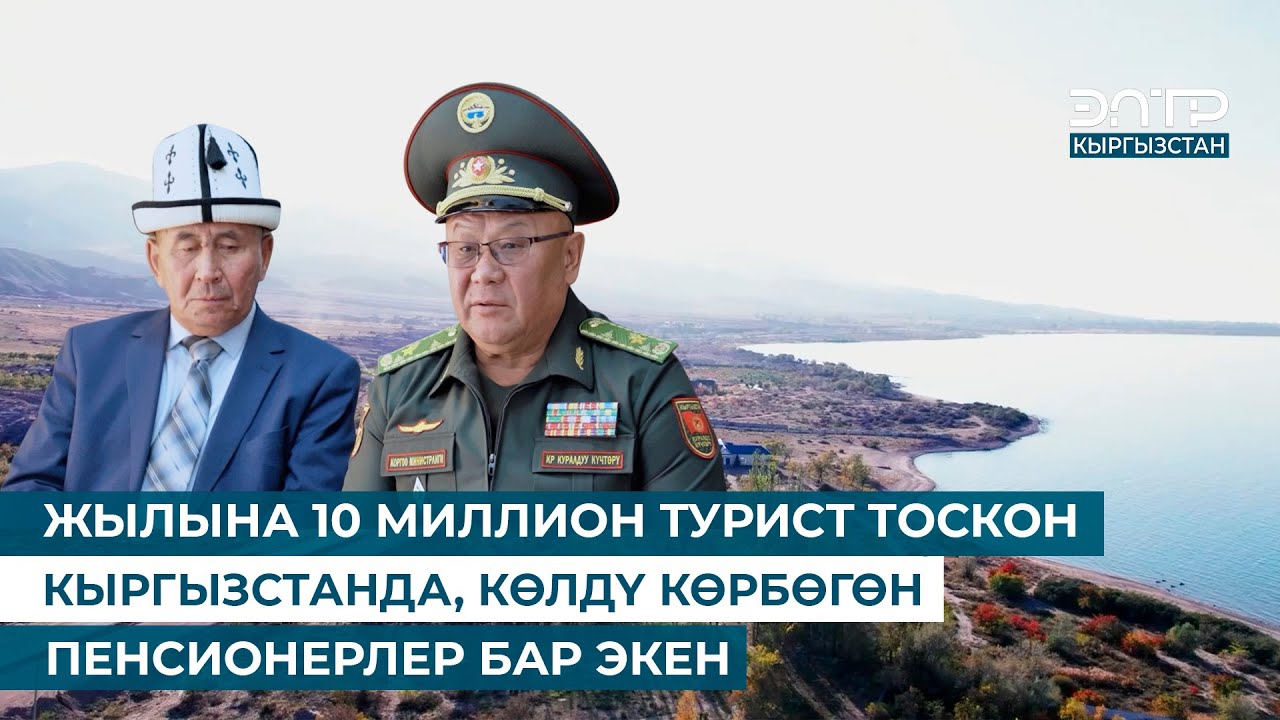 ЖЫЛЫНА 10 МИЛЛИОН ТУРИСТ ТОСКОН  КЫРГЫЗСТАНДА, КӨЛДҮ КӨРБӨГӨН  ПЕНСИОНЕРЛЕР БАР ЭКЕН