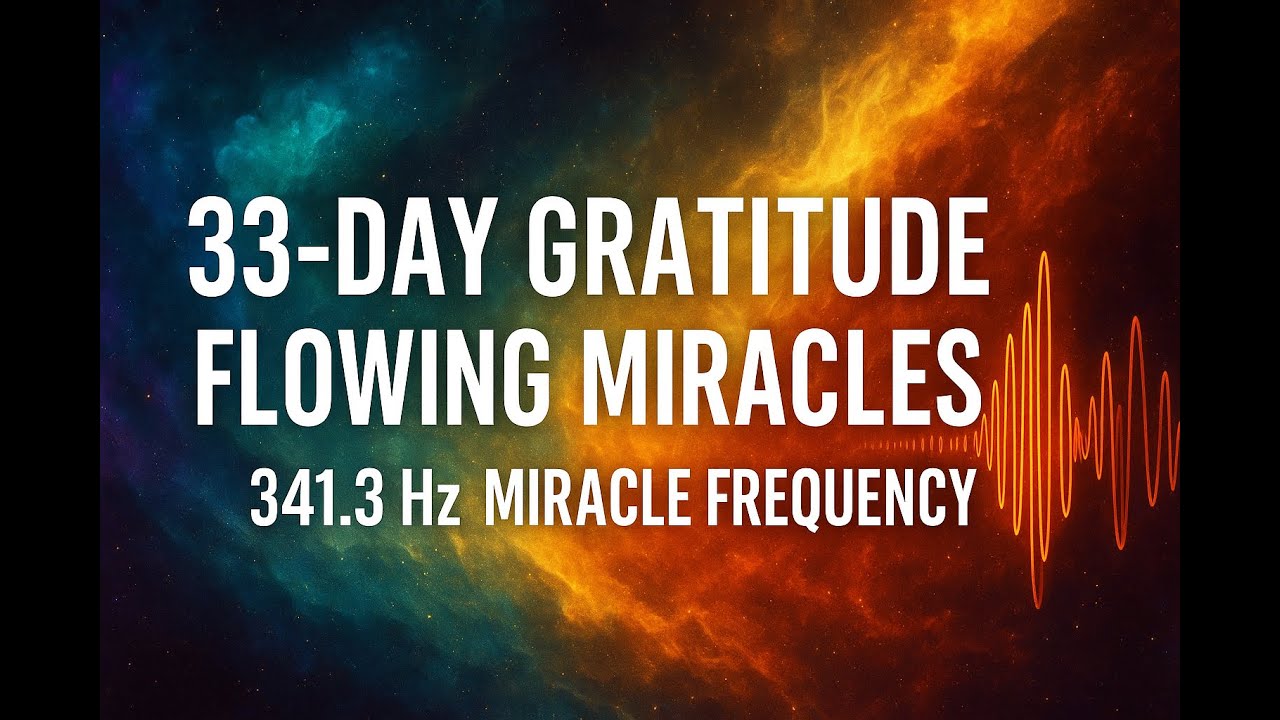 &ldquo;Activate the Miracle Flow &ndash; 33 Days of Gratitude at 341.3 Hz&rdquo;