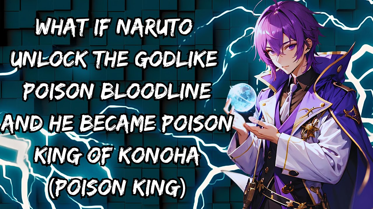 WHAT IF NARUTO UNLOCK THE GODLIKE POISON BLOODLINE AND HE BECAME POISON KING OF KONOHA (POISON KING)