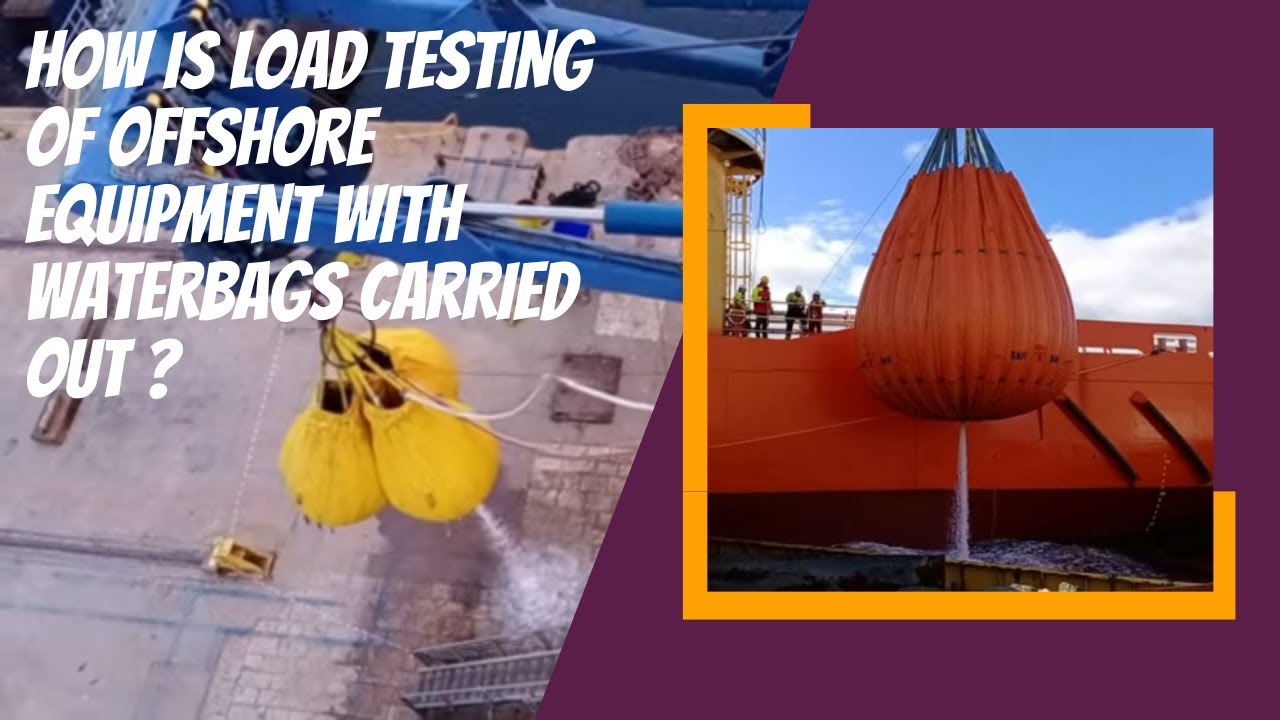 HOW IS LOAD TESTING OF OFFSHORE EQUIPMENT WITH WATER BAGS CARRIED OUT?