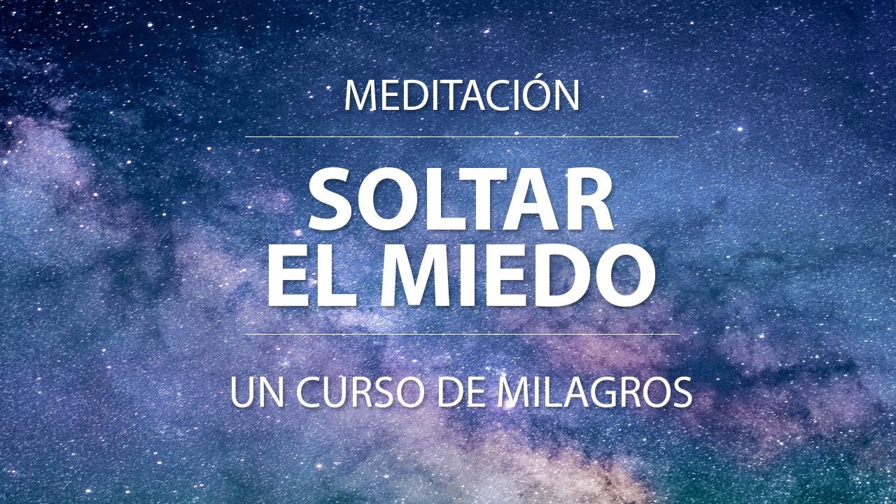 Soltar El Miedo 🔸 Meditaci&oacute;n Un Curso De Milagros (UCDM) Para Practicar El Perd&oacute;n