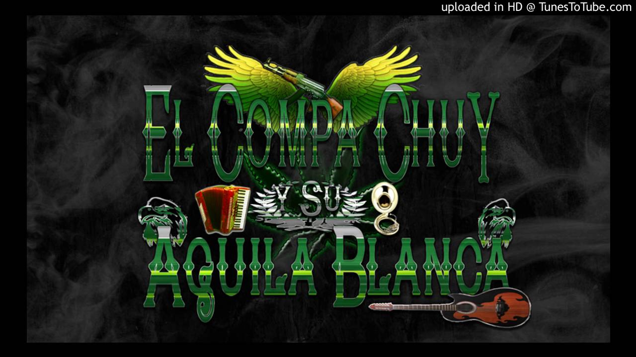 El Muchacho De La H-El Compa Chuy Y Su Aguila Blanca