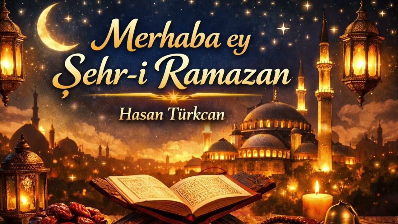 Merhaba Ey Şehr-i Ramazan | Ramazan İlâhisi 2026 | Hasan Türkcan