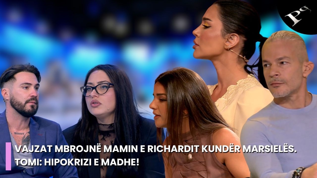 Vajzat mbrojnë mamin e Richardit kundër Marsielës. Tomi: Hipokrizi e madhe!