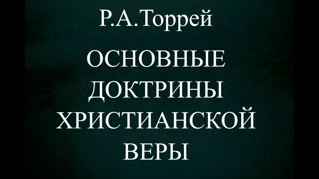 15.ОСНОВНЫЕ ДОКТРИНЫ ХРИСТИАНСКОЙ ВЕРЫ // Р.А.ТОРРЕЙ  // ХРИСТИАНСКАЯ АУДИОКНИГА