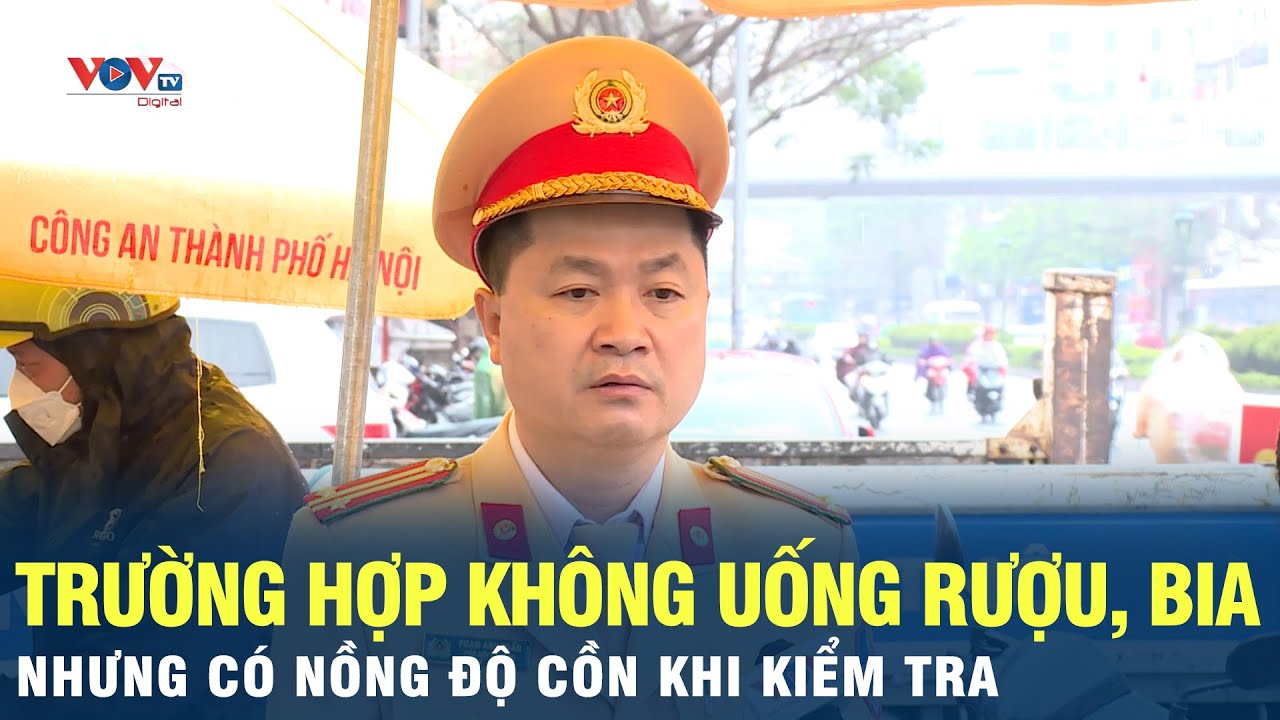Xử lý các trường hợp không uống rượu, bia nhưng có nồng độ cồn khi kiểm tra thế nào? | VOV
