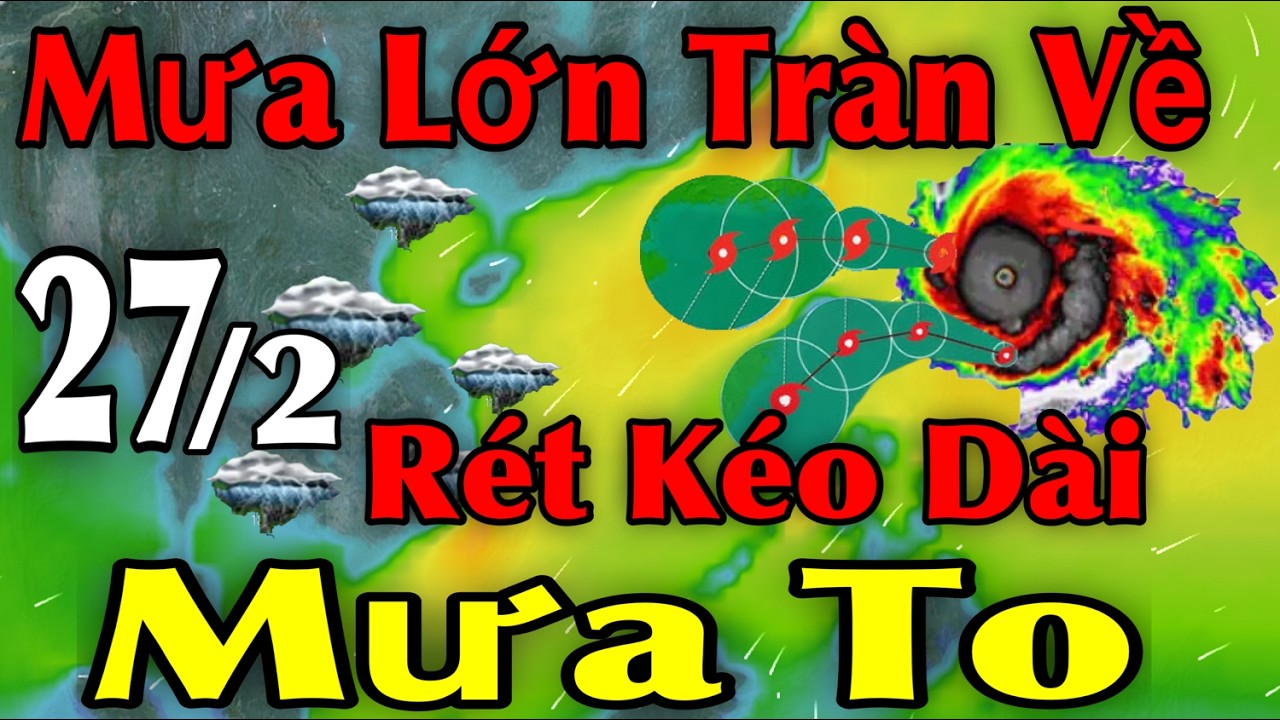 Mưa Lớn Tràn Về Rét Kéo Dài Mưa To | Dự báo thời tiết ngày 27/2 | thời tiết 15 ngày Tới