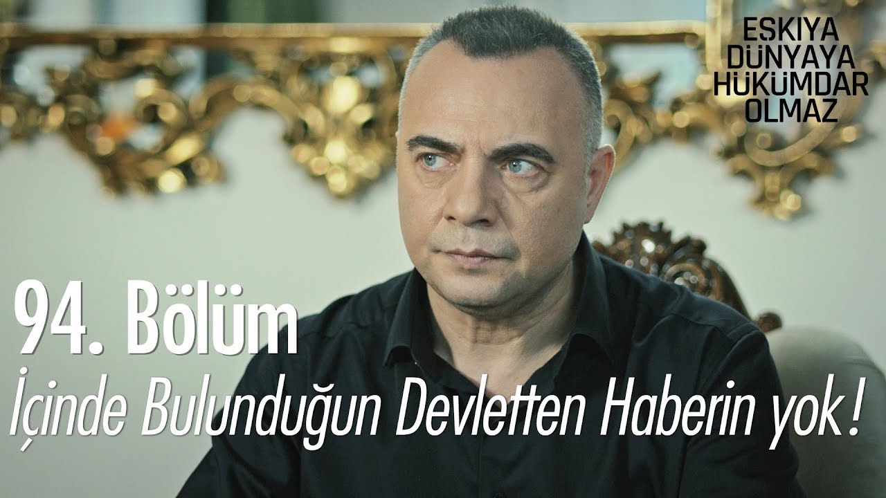 İçinde bulunduğun devletten haberin yok! - Eşkıya Dünyaya Hükümdar Olmaz 94. Bölüm