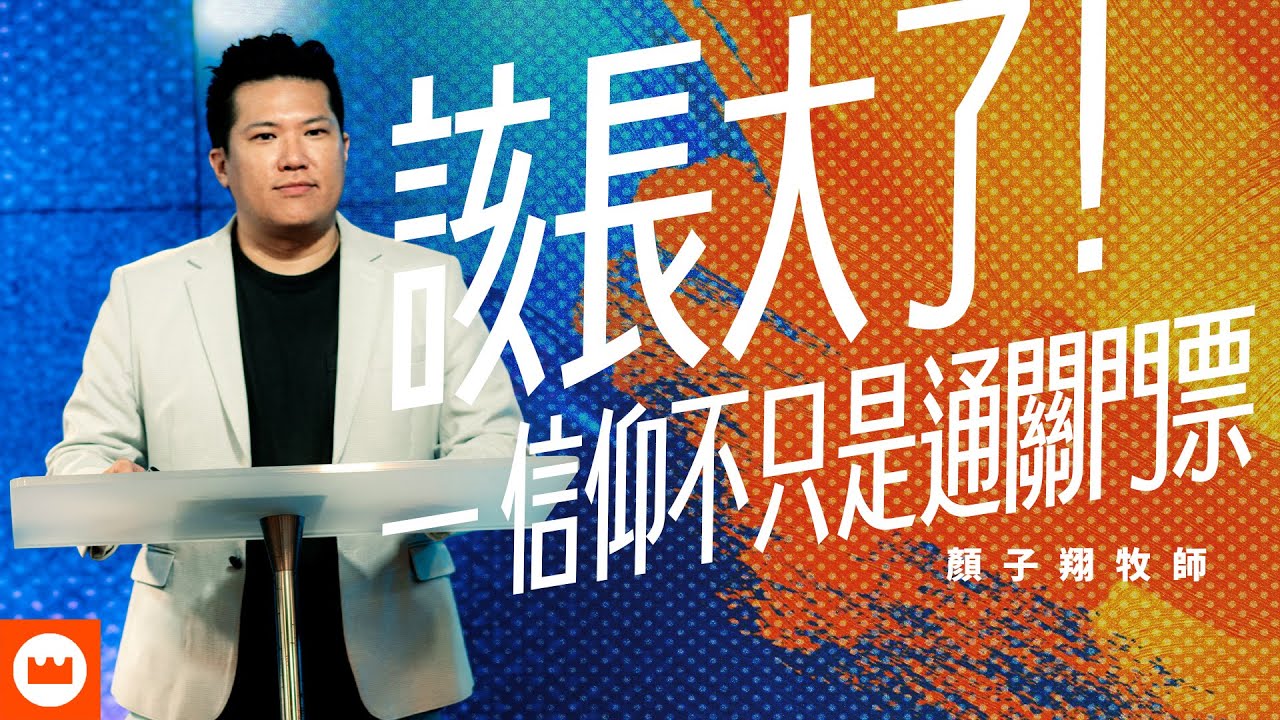 該長大了！信仰不只是通關門票｜顏子翔牧師｜榮耀教會主日信息