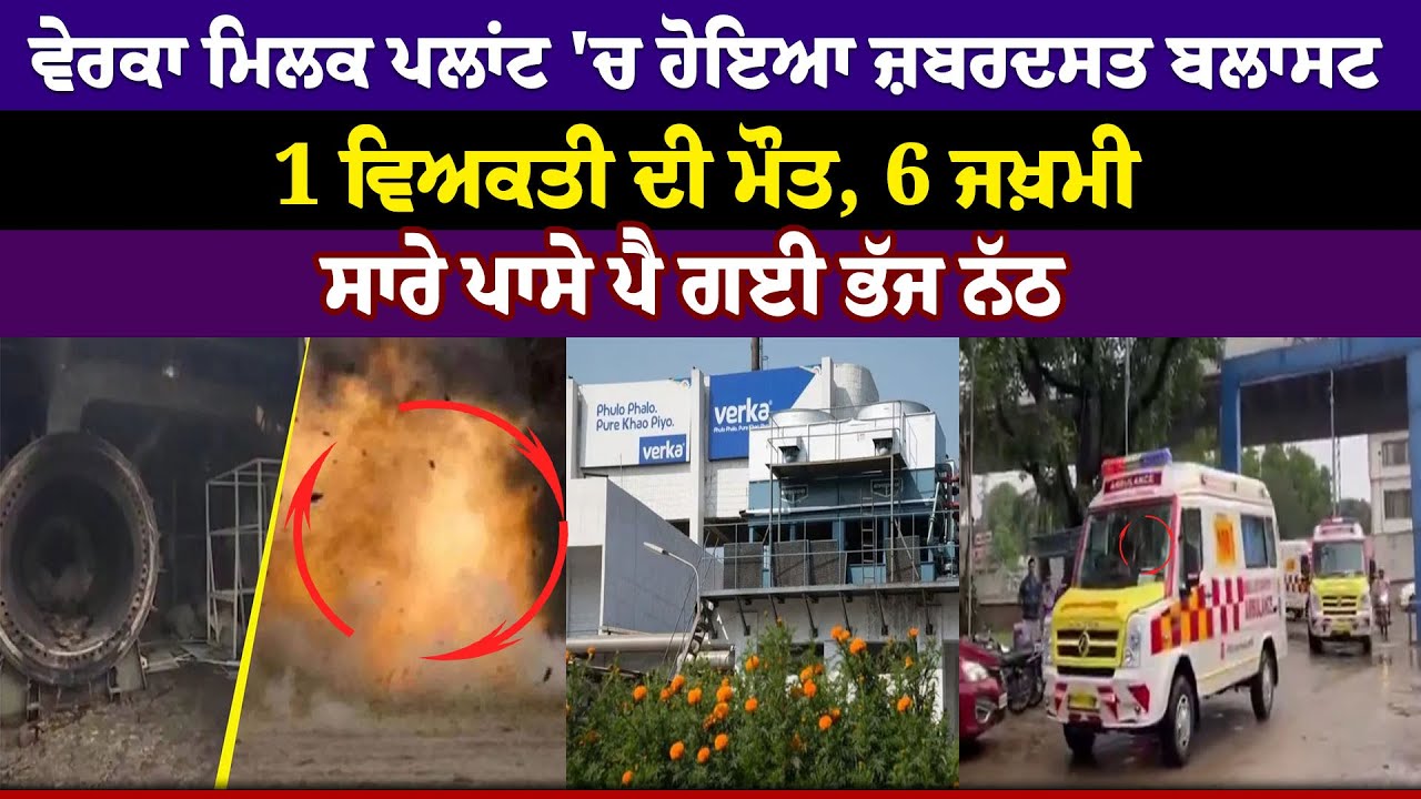 Verka Milk Plant 'ਚ ਹੋਇਆ ਜ਼ਬਰਦਸਤ ਬਲਾ.ਸਟ 1 ਵਿਅਕਤੀ ਦੀ ਮੌ+ਤ, 6 ਜ.ਖ਼ਮੀ