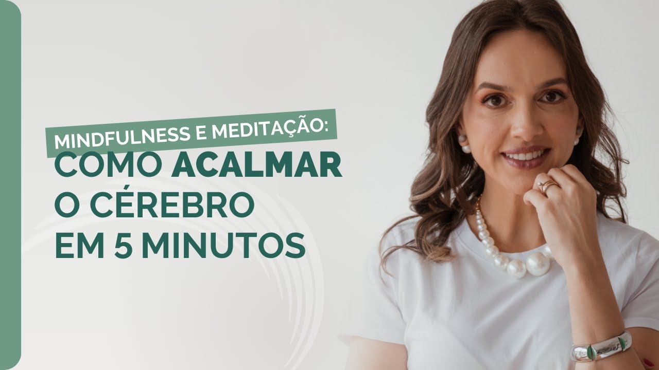 Mindfulness e Meditação: Como acalmar o cérebro em 5 minutos