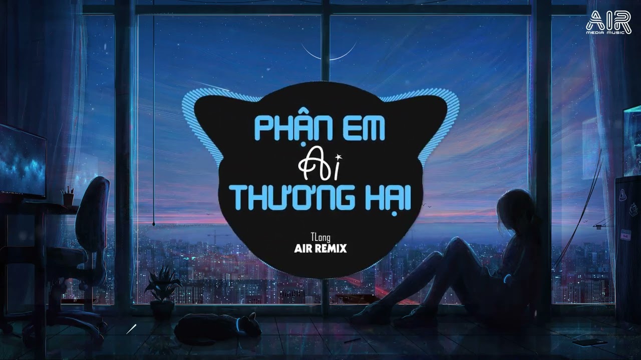 Phận Em Ai Thương Hại (AIR Remix) - TLong ♫ Thanh Xuân Dành Cho Ai Phận Em Ai Thương Hại Remix