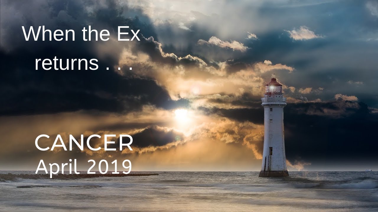 CANCER: When the Ex returns . . . April 2019
