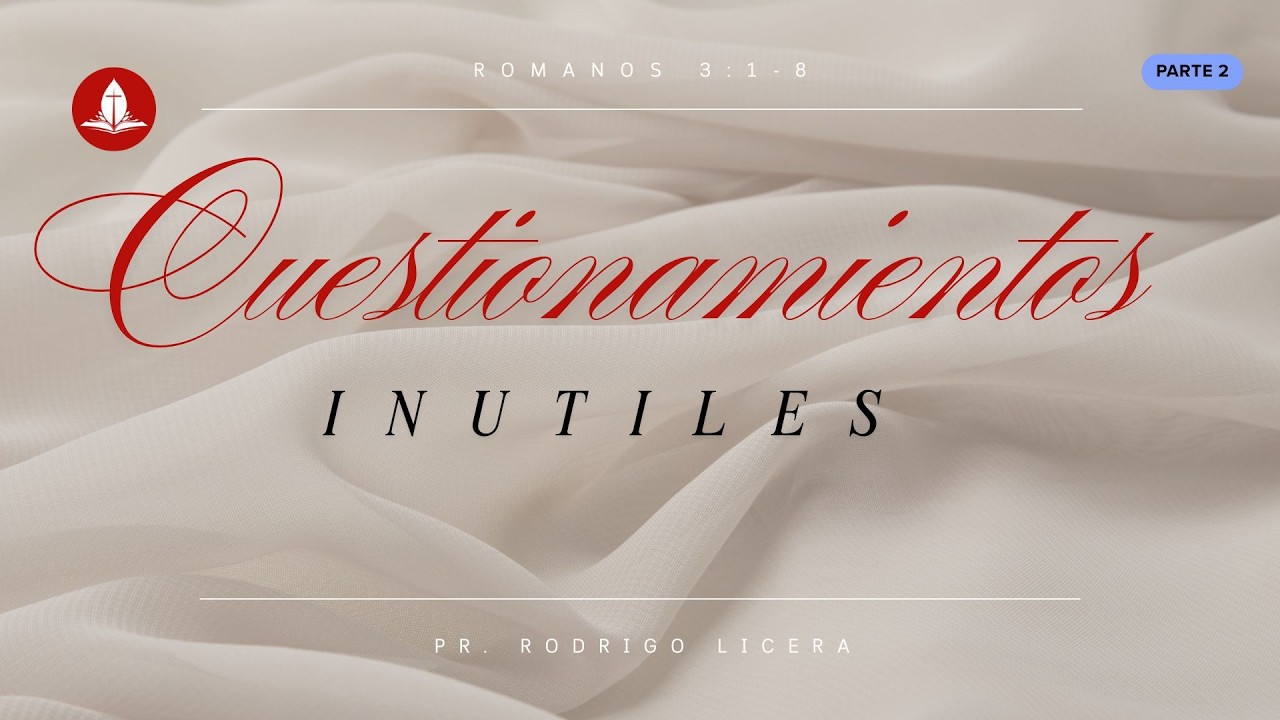 Romanos 3: 1-8 / Cuestionamientos inútiles Parte 2 / Pastor Rodrigo Licera