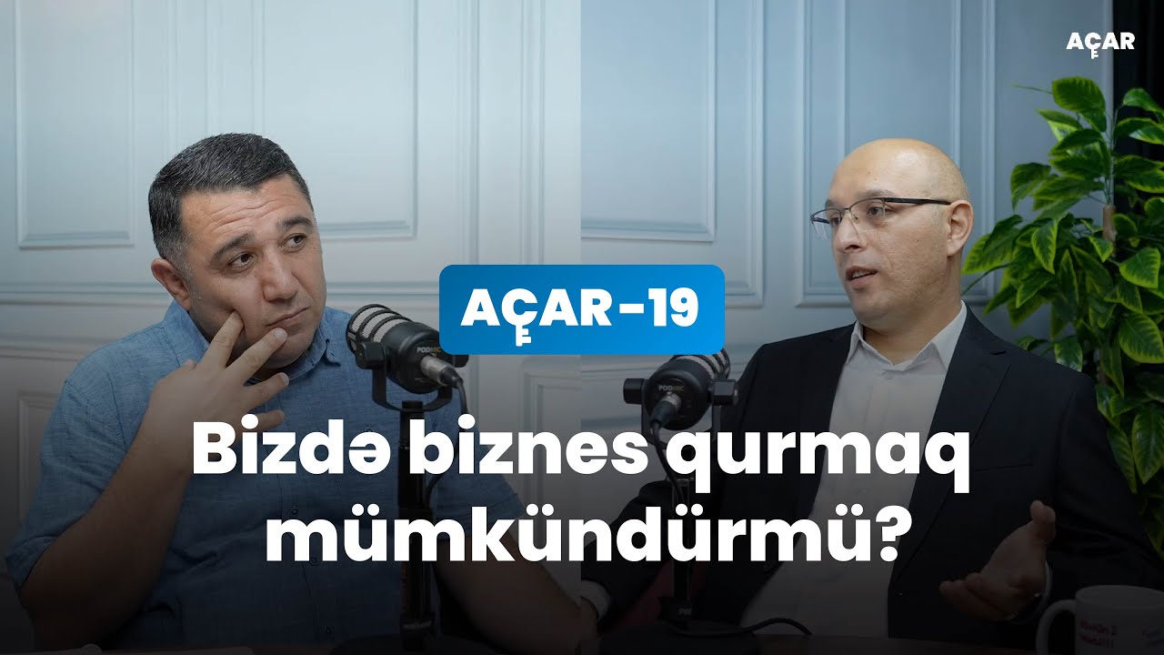 Bizdə biznes qurmaq mümkündürmü? - Vüsal Musayev, Mail Yaqub | Açar-19