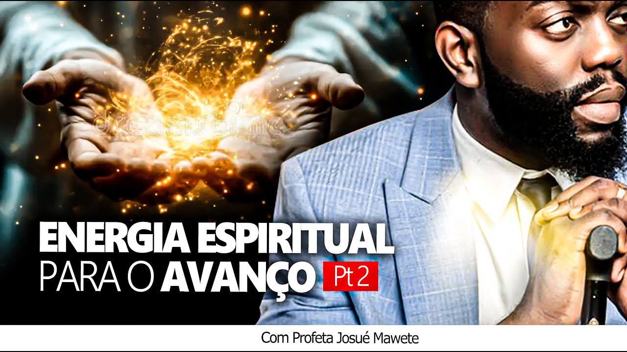 ENERGIA ESPIRITUAL PARA O AVANÇO Pt2 | COM PROFETA JOSUÉ MAWETE