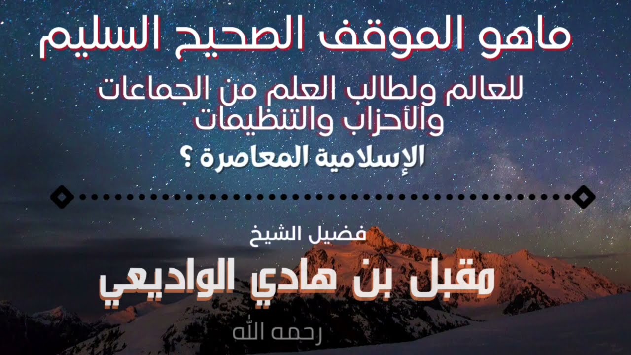 الموقف الصحيح للعالم ولطالب العلم من الجماعات والأحزاب والتنظيمات الإسلامية المعاصرة ؟ الشيخ مقبل