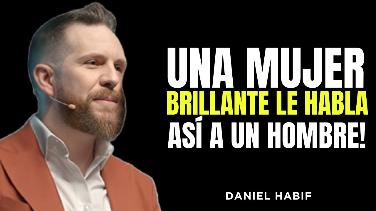 UNA MUJER BRILLANTE LE HABLA ASÍ A UN HOMBRE! | DANIEL HABIF