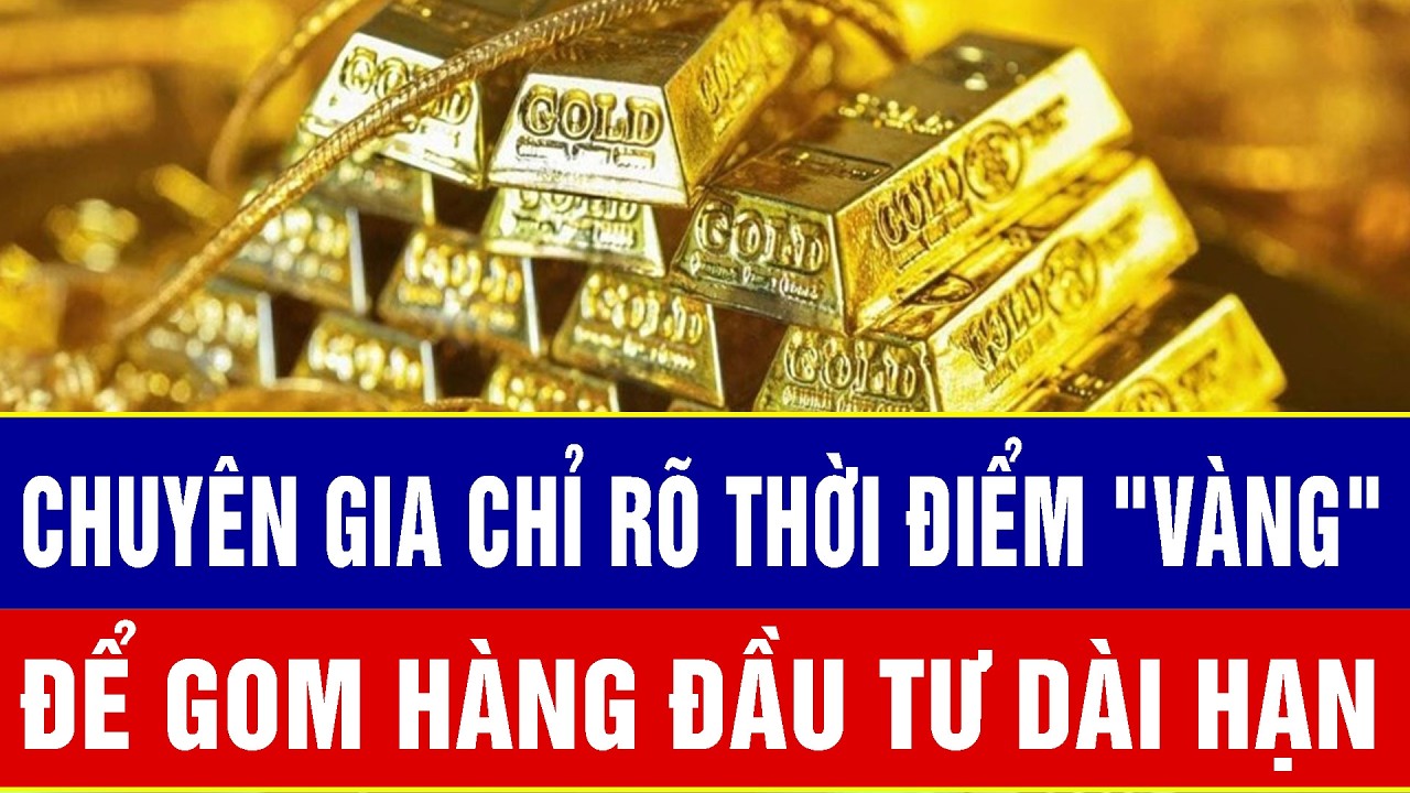 Bắt mạch thị trường vàng: Chuyên gia chỉ rõ thời điểm 