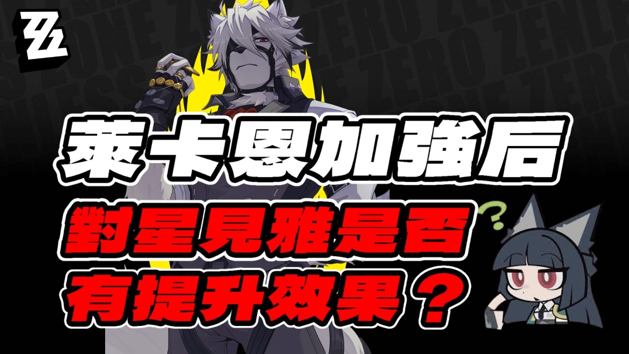 【絕區零】萊卡恩加強後，對星見雅提升是否有幫助？